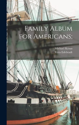 Family Album for Americans; - Kraus, Michael 1901-, and Edelstadt, Vera 1903-1984