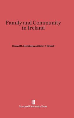 Family and Community in Ireland: Second Edition - Arensberg, Conrad M, and Kimball, Solon T