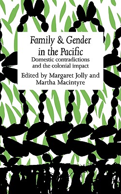 Family and Gender in the Pacific: Domestic Contradictions and the Colonial Impact - Jolly, Margaret (Editor), and MacIntyre, Martha (Editor)