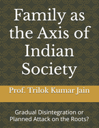 Family as the Axis of Indian Society: Gradual Disintegration or Planned Attack on the Roots?