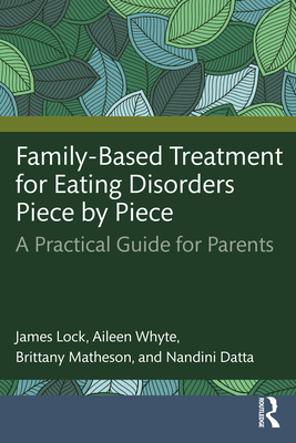 Family-Based Treatment for Eating Disorders Piece by Piece: A Practical Guide for Parents - Lock, James, and Whyte, Aileen, and Matheson, Brittany