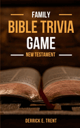 Family Bible Trivia Game - New Testament: 324 Questions & Answers to Test and Develop Your Knowledge of the New Testament Scriptures