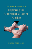 Family Bonds: Exploring the Unbreakable Ties of Kinship
