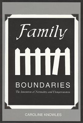 Family Boundaries: The Invention of Normality and Dangerousness - Knowles, Caroline, Dr.