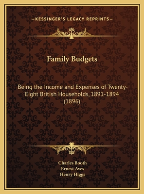 Family Budgets: Being the Income and Expenses of Twenty-Eight British Households, 1891-1894 (1896) - Booth, Charles, Mr., and Aves, Ernest, and Higgs, Henry