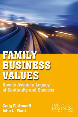 Family Business Values: How to Assure a Legacy of Continuity and Success - Aronoff, C, and Ward, J