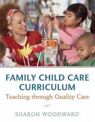 Family Child Care Curriculum: Teaching Through Quality Care - Woodward, Sharon