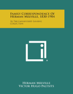 Family Correspondence of Herman Melville, 1830-1904: In the Gansevoort-Lansing Collection