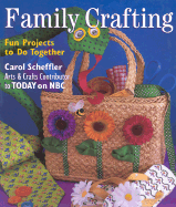 Family Crafting: Fun Projects to Do Together - Scheffler, Carol