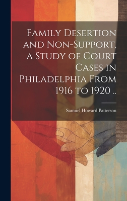 Family Desertion and Non-support, a Study of Court Cases in Philadelphia From 1916 to 1920 .. - Patterson, Samuel Howard