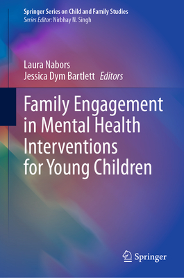 Family Engagement in Mental Health Interventions for Young Children - Nabors, Laura (Editor), and Bartlett, Jessica Dym (Editor)