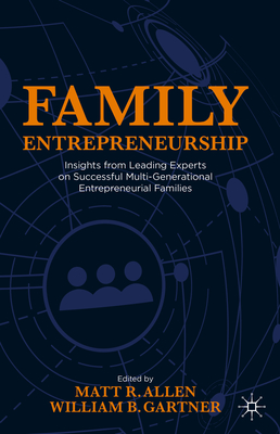 Family Entrepreneurship: Insights from Leading Experts on Successful Multi-Generational Entrepreneurial Families - Allen, Matt R (Editor), and Gartner, William B (Editor)