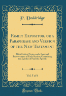 Family Expositor, or a Paraphrase and Version of the New Testament, Vol. 5 of 6: With Critical Notes, and a Practical Improvement of Each Section; Containing the Epistles of Paul the Apostle (Classic Reprint)