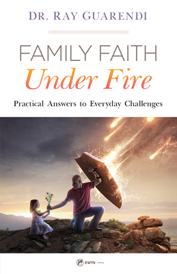 Family Faith Under Fire: Practical Answers to Everyday Challenges - Guarendi, Ray, Dr.