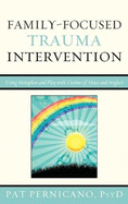 Family-Focused Trauma Intervention: Using Metaphor and Play with Victims of Abuse and Neglect