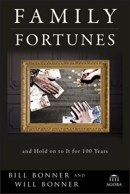 Family Fortunes: How to Build Family Wealth and Hold on to It for 100 Years - Bonner, Bill, and Bonner, William