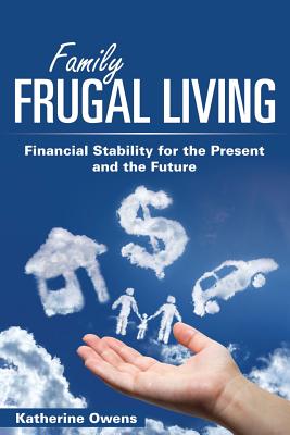 Family Frugal Living: Financial Stability for the Present and the Future - Owens, Katherine, PhD