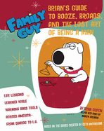 Family Guy: Brian Griffin's Guide to Booze, Broads and ...: The Lost Art of Being a Man