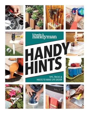 Family Handyman Handy Hints: Tips, Tricks & Hacks to Make Life Easier - Family Handyman (Editor)