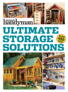 Family Handyman Ultimate Storage Solutions: Solve Storage Issues with Clever New Space-Saving Ideas