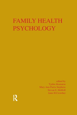 Family Health Psychology - Akamatsu, T. John (Editor), and Crowther, Janis H. (Editor), and Hobfoll, Stevan E. (Editor)