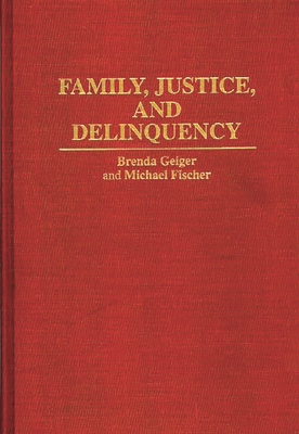 Family, Justice, and Delinquency - Fischer, Michael, and Geiger, Brenda