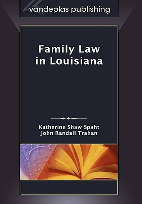 Family Law in Louisiana, First Edition 2009 - Spaht, Katherine Shaw, and Trahan, John Randall