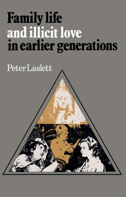 Family Life and Illicit Love in Earlier Generations: Essays in Historical Sociology - Laslett, Peter, Professor