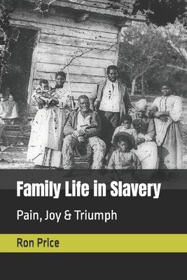 Family Life in Slavery: Pain, Joy & Triumph - Price, Ron R