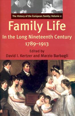 Family Life in the Long Nineteenth Century, 1789-1913: The History of the European Family: Volume 2 - Kertzer, David I, Professor (Editor), and Barbagli, Marzio (Editor)