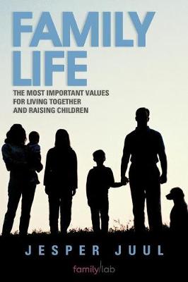 Family Life: The Most Important Values for Living Together and Raising Children - Juul, Jesper