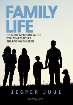 Family Life: The Most Important Values for Living Together and Raising Children - Juul, Jesper