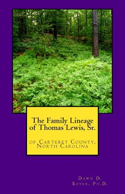 Family Lineage of Thomas Lewis, Sr. of Carteret County, North Carolina - Boyer Ph D, Dawn D