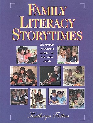 Family Literacy Storytimes: Readymade Storytimes Suitable for the Whole Family - Totten, Kathryn