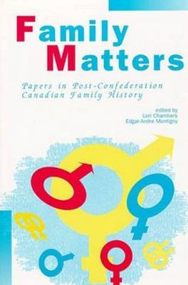 Family Matters: Papers in Post-Confederation Canadian Family History - Chambers, Lori (Editor), and Montigny, Edgar-Andre (Editor)