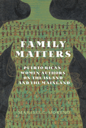 Family Matters: Puerto Rican Women Authors on the Island and the Mainland (New World Studies (Hardcover))