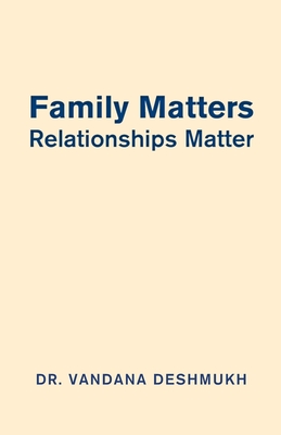 Family Matters, Relationships Matter - Deshmukh, Vandana, Dr.