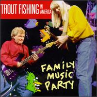 Family Music Party - Trout Fishing in America