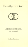 Family of God: Essays on the Christian Trinity and the Scripture Which Presents God to Mankind - Perkins, Arthur