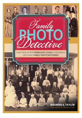 Family Photo Detective: Learn How to Find Genealogy Clues in Old Photos and Solve Family Photo Mysteries - Taylor, Maureen a