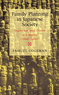 Family Planning in Japanese Society: Traditional Birth Control in a Modern Urban Culture - Coleman, Samuel