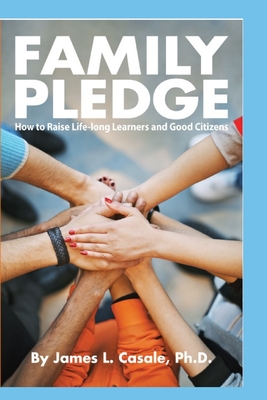 Family Pledge: How to Raise Life-long Learners and Good Citizens - Casale, James L