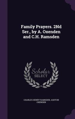 Family Prayers. 2Nd Ser., by A. Oxenden and C.H. Ramsden - Ramsden, Charles Henry, and Oxenden, Ashton