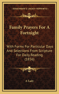 Family Prayers for a Fortnight: With Forms for Particular Days and Selections from Scripture for Daily Reading (1856)