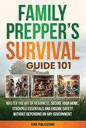 FAMILY Prepper's Survival Guide 101: Master the art of readiness, secure your home, stockpile essentials, and ensure safety without depending on any government: Master the art of readiness, secure your home, stockpile essentials, and ensure safety...