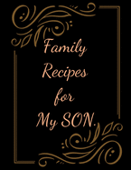 Family Recipes for My SON: With Love from My Kitchen. Make Your Own Cookbook.