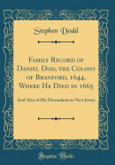 Family Record of Daniel Dod, the Colony of Branford, 1644, Where He Died in 1665: And Also of His Desendants in New Jersey (Classic Reprint)