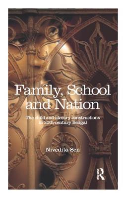 Family, School and Nation: The Child and Literary Constructions in 20th-Century Bengal - Sen, Nivedita