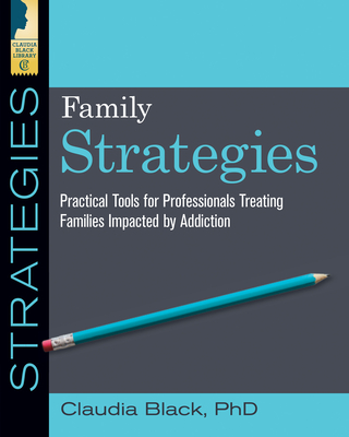 Family Strategies: Practical Tools for Treating Families Impacted by Addiction - Black, Claudia, PhD