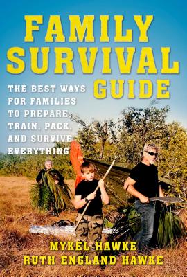 Family Survival Guide: The Best Ways for Families to Prepare, Train, Pack, and Survive Everything - Hawke Mykel, and England Hawke Ruth